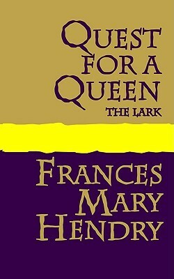 Quest for a Queen: The Lark by Frances Mary Hendry