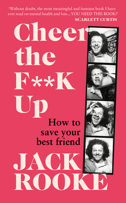 Cheer the F**K Up: How to Save your Best Friend by Jack Rooke