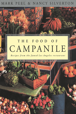 The Food of Campanile: Recipes from the Famed Los Angeles Restaurant: A Cookbook by Nancy Silverton, Mark Peel