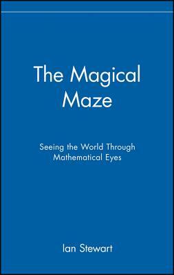 The Magical Maze: Seeing the World Through Mathematical Eyes by Ian Stewart, James Stewart