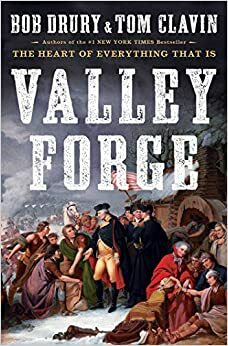 The Heart of Everything that is Valley Forge by Tom Clavin, Bob Drury