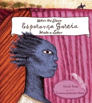 When the Slave Esperança Garcia Wrote a Letter by Jane Springer, Luciana Justiniana Hees, Sonia Rosa
