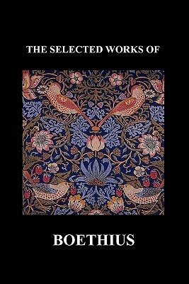 The Selected Works of Anicius Manlius Severinus Boethius (Including the Trinity Is One God Not Three Gods and Consolation of Philosophy) (Paperback) by Boethius