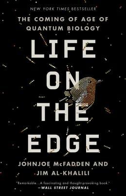 Life on the Edge: The Coming of Age of Quantum Biology by Johnjoe McFadden, Jim Al-Khalili