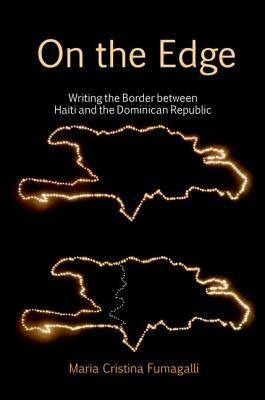 On the Edge: Writing the Border Between Haiti and the Dominican Republic by Maria Cristina Fumagalli