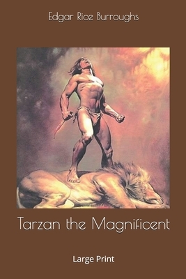 Tarzan the Magnificent: Large Print by Edgar Rice Burroughs