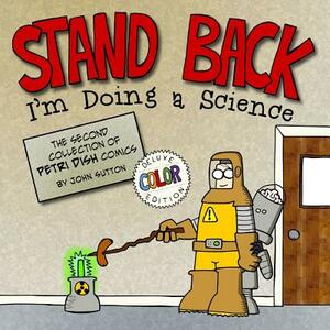 Stand back, I'm Doing a Science: Deluxe Color Edition: The second collection of Petri Dish comics by John Sutton