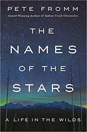 The Names of the Stars: A Life in the Wilds by Pete Fromm