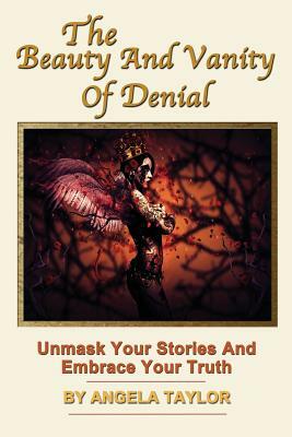 The Beauty and Vanity of Denial by Angela Taylor