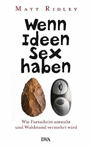 Wenn Ideen Sex Haben Wie Fortschritt Entsteht Und Wohlstand Vermehrt Wird by Barbara Steckhan, Matt Ridley, Gabriele Gockel