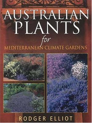 Australian Plants for Mediterranean Climate Gardens by Rodger Elliot