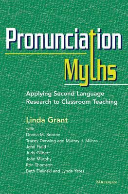 Pronunciation Myths: Applying Second Language Research to Classroom Teaching by Linda Grant