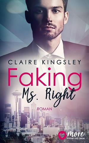 Faking Ms. Right: Deutsche Ausgabe by Claire Kingsley