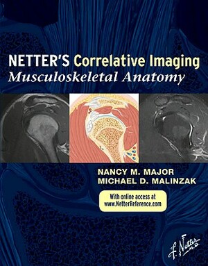 Netter's Correlative Imaging: Musculoskeletal Anatomy: With Online Access at Www.Netterreference.com [With Free Web Access] by Michael D. Malinzak, Nancy M. Major