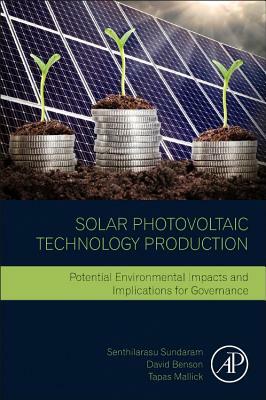 Solar Photovoltaic Technology Production: Potential Environmental Impacts and Implications for Governance by Senthilarasu Sundaram, David Benson, Tapas K. Mallick