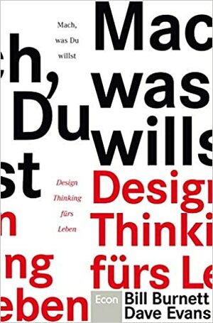 Mach, was Du willst: Design Thinking fürs Leben by Bill Burnett, Dave Evans