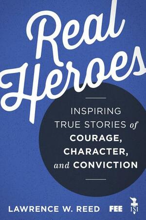 Real Heroes by Lawrence W. Reed