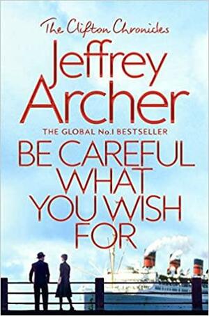 Be Careful What You Wish For: The Clifton Chronicles 4 by Jeffrey Archer