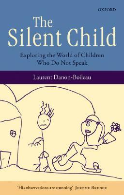The Silent Child: Exploring the World of Children Who Do Not Speak by Laurent Danon-Boileau