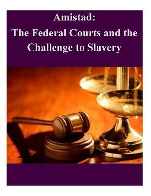 Amistad: The Federal Courts and the Challenge to Slavery by Federal Judicial History Office