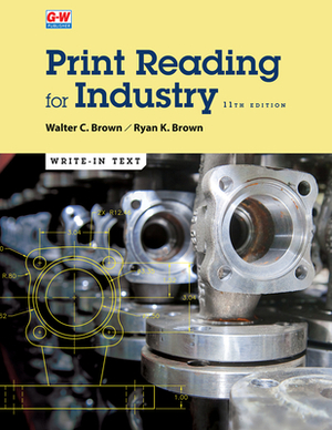 Print Reading for Industry by Walter C. Brown, Ryan K. Brown