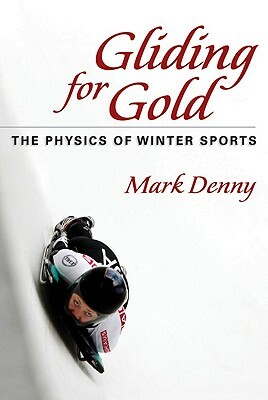 Gliding for Gold: The Physics of Winter Sports by Mark Denny