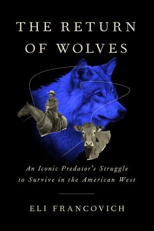The Return of Wolves: An Iconic Predator's Struggle to Survive in the American West by Eli Francovich
