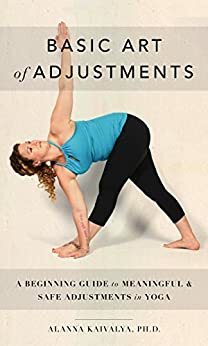Basic Art of Adjustments: A Beginning Guide to Meaningful & Safe Adjustments in Yoga by Alanna Kaivalya