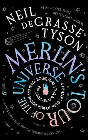 Merlin's Tour of the Universe: A Traveler's Guide to Blue Moons and Black Holes, Mars, Stars, and Everything Far by Neil deGrasse Tyson