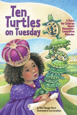Ten Turtles on Tuesday: A Story for Children about Obsessive-Compulsive Disorder by Ellen Flanagan Burns