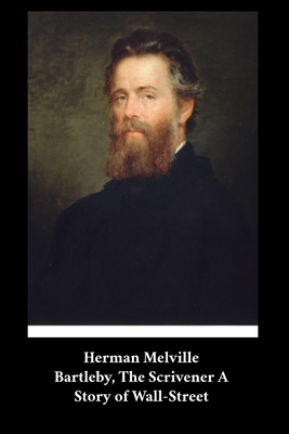 Herman Melville - Bartleby, The Scrivener A Story of Wall-Street by Herman Melville