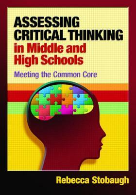 Assessing Critical Thinking in Middle and High Schools: Meeting the Common Core by Rebecca Stobaugh