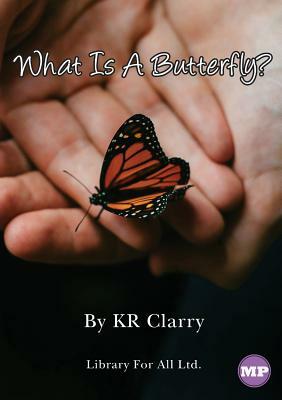 What Is A Butterfly? by Kr Clarry