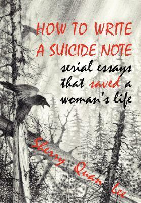 How to Write a Suicide Note: Serial Essays That Saved a Woman's Life by Sherry Quan Lee