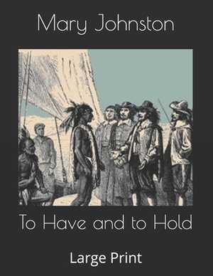 To Have and to Hold: Large Print by Mary Johnston