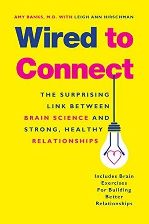 Wired to Connect: The Surprising Link Between Brain Science and Strong, Healthy Relationships by Amy Banks