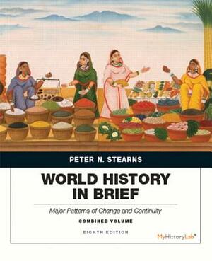 World History in Brief: Major Patterns of Change and Continuity, Combined Volume by Peter Stearns