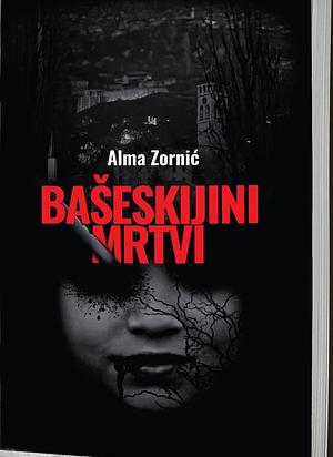Bašeskijini mrtvi by Alma Zornić