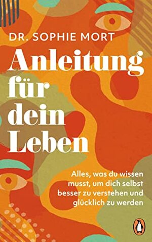 Anleitungen für dein Leben: Alles was du wissen musst, um dich selbst besser zu verstehen und glücklich zu werden by Dr Soph