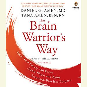 The Brain Warrior's Way by Daniel G. Amen, Tana Amen