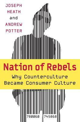 Nation of Rebels: Why Counterculture Became Consumer Culture by Joseph Heath, Andrew Potter