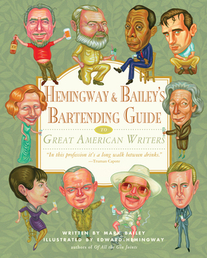 Hemingway & Bailey's Bartending Guide to Great American Writers by Mark Bailey, Edward Hemingway
