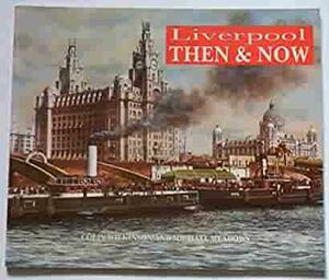 Then and Now: The Changing Face of Liverpool by Colin Wilkinson
