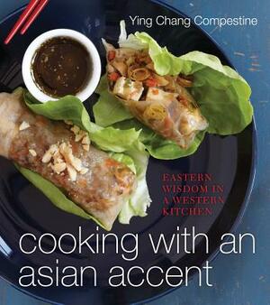 Cooking with an Asian Accent: Eastern Wisdom in a Western Kitchen by Ying Chang Compestine