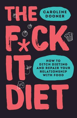 The F*ck It Diet by Caroline Dooner