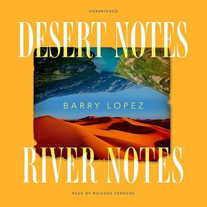 Desert Notes and River Notes: Stories by Barry Lopez