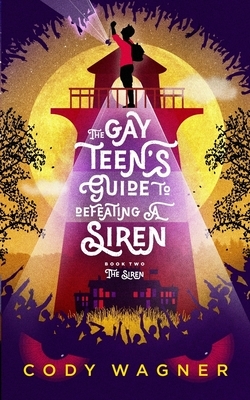 The Gay Teen's Guide to Defeating a Siren: Book 2: The Siren by Cody Wagner