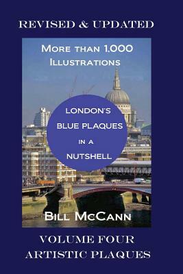 London's Blue Plaques in a Nutshell Volume 4: Artistic Plaques by Bill McCann