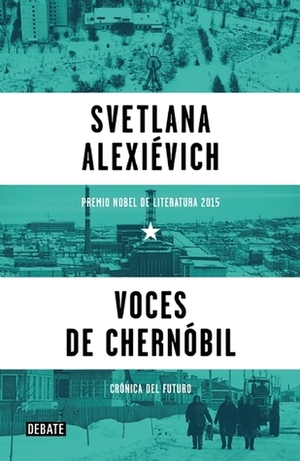 Voces de Chernóbil: Crónica del futuro by Svetlana Alexievich, Ricardo San Vicente