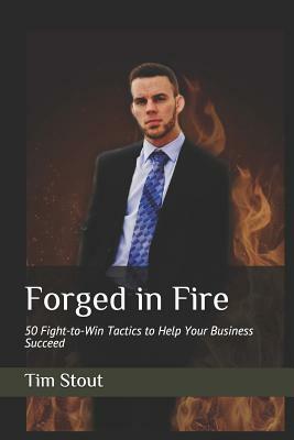 Forged in Fire: 50 Fight-to-Win Tactics to Help Your Business Succeed by Tim Stout